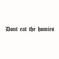 Dont Eat The Homies